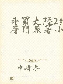 斗罗大陆2绝世唐门原著小说在线阅读