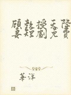 顾教授天降小萌妻短剧免费观看全集