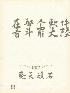 在哪个软件可以看斗罗大陆漫画