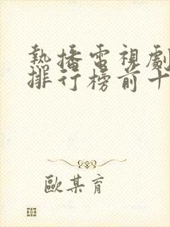 热播电视剧推荐排行榜前十名