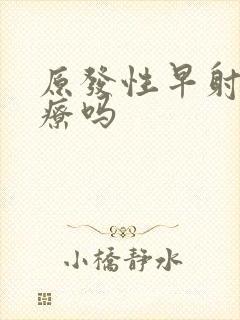 原发性早射好治疗吗