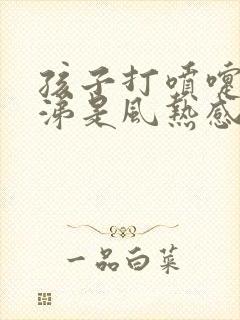 孩子打喷嚏流鼻涕是风热感冒还是风寒感冒