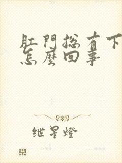 肛门总有下坠感怎么回事