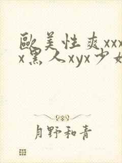 欧美性爽xxxx黑人xyx少妇