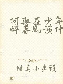 何与在少年白马醉春风演什么