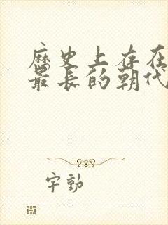 历史上存在时间最长的朝代