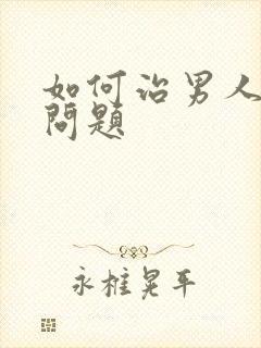 如何治男人早射问题