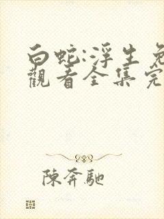 白蛇:浮生免费观看全集完整版