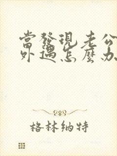 当发现老公经常外遇怎么办