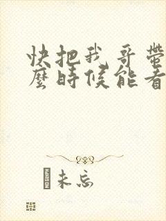 快把我哥带走什么时候能看