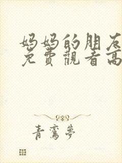 妈妈的朋友电影免费观看高清