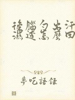 后脑勺出汗头发湿透怎么回事