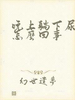 晚上躺下尿频是怎么回事