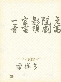 一家影院免费观看电视剧高清