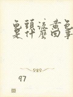 龟头流黄色液体是什么回事