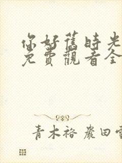 你好旧时光在线免费观看全集