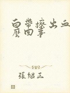 白带擦出血丝怎么回事