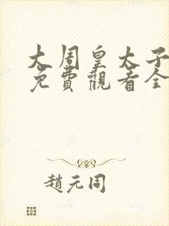 大周皇太子短剧免费观看全集