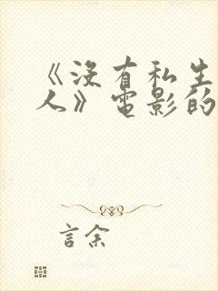 《没有私生的女人》电影的主演有谁