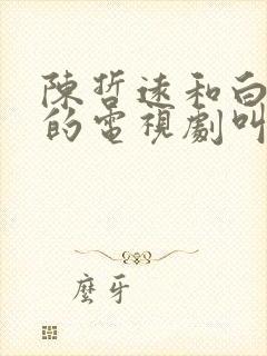 陈哲远和白鹿演的电视剧叫什么