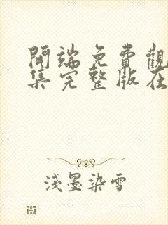 开端免费观看全集完整版在线播放电视剧