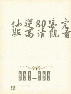仙逆80集完整版高清观看