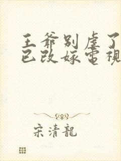 王爷别虐了王妃已改嫁电视剧全集