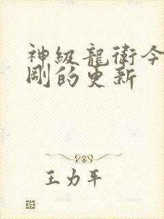 神级龙卫今天刚刚的更新