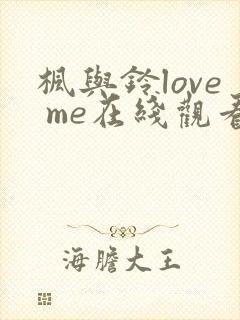 枫与铃love me在线观看免费全集