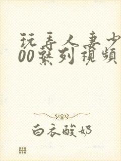 玩弄人妻少妇500系列视频