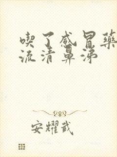 吃了感冒药还是流清鼻涕