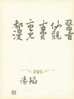 都市古仙医动态漫免费观看