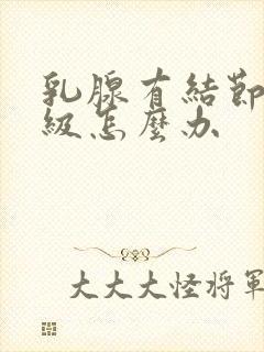 乳腺有结节到4级怎么办