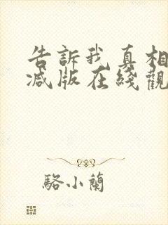 告诉我真相无删减版在线观看