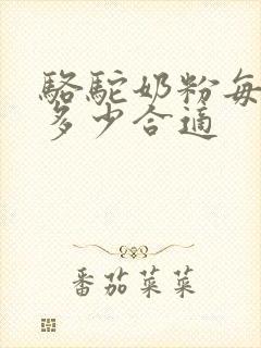 骆驼奶粉每次喝多少合适