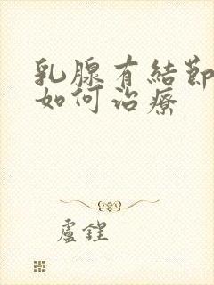 乳腺有结节4a如何治疗