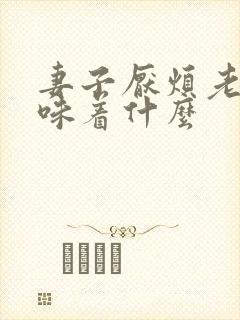 妻子厌烦老公意味着什么