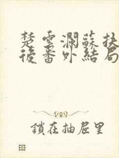 楚云澜苏扶楹死后番外结局是什么