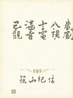 已满十八岁免费观看电视剧的软件