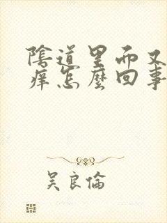 阴道里面又疼又痒怎么回事