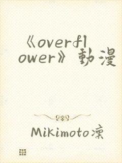 《overflower》动漫第1季免费观看全集在