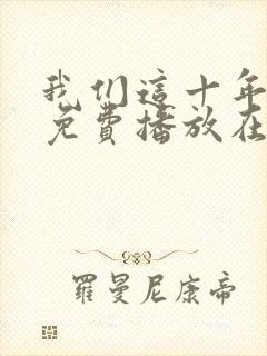 我们这十年全集免费播放在线观看