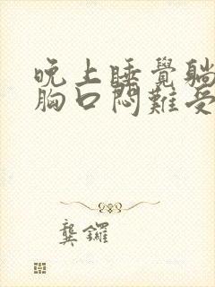 晚上睡觉躺平就胸口闷难受