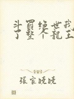 斗罗绝世我搬来了整个龙王免费阅读