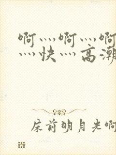 啊灬啊灬啊灬啊灬快灬高潮了