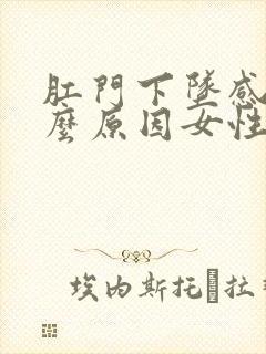 肛门下坠感是什么原因女性