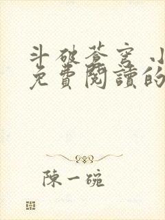 斗破苍穹 小说免费阅读的app