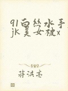 91白丝水手服jk美女被x