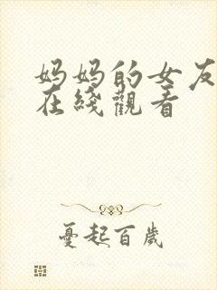 妈妈的女友网站在线观看