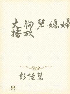 大胸儿媳妇在线播放